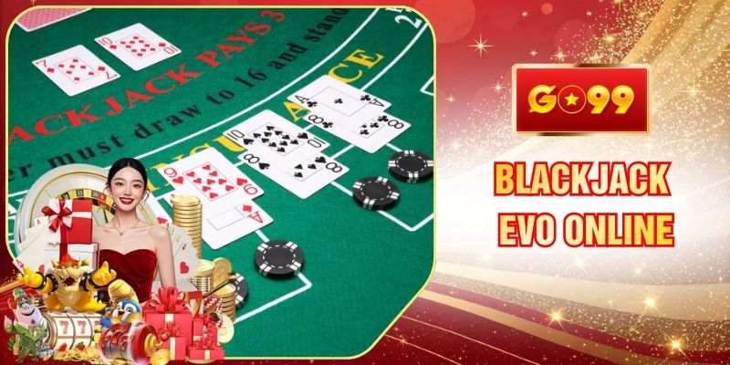 Blackjack Evo Online GO99 Đấu Trí Trực Tiếp Cùng Dealer Ảo
