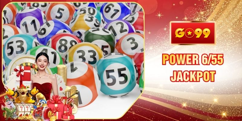 Power 6/55 Jackpot GO99 Cơ Hội Đổi Đời Cùng Con Số May Mắn